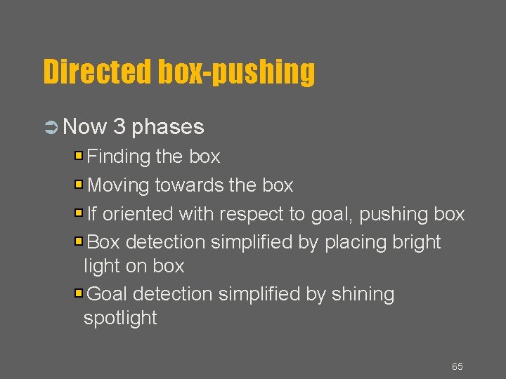 Directed box-pushing Now 3 phases Finding the box Moving towards the box If oriented