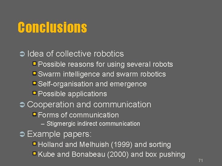 Conclusions Idea of collective robotics Possible reasons for using several robots Swarm intelligence and