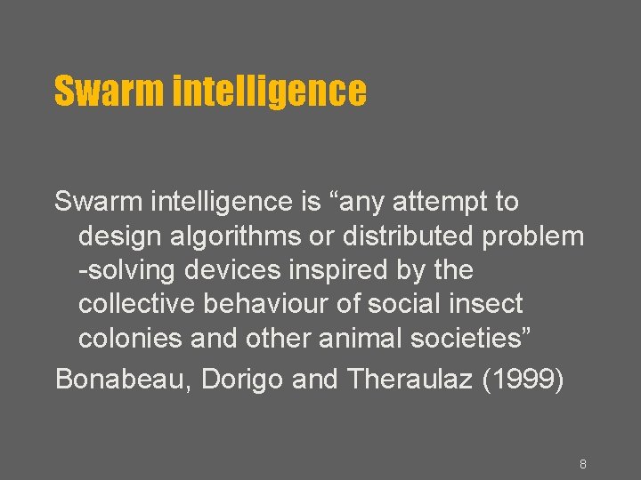 Swarm intelligence is “any attempt to design algorithms or distributed problem -solving devices inspired