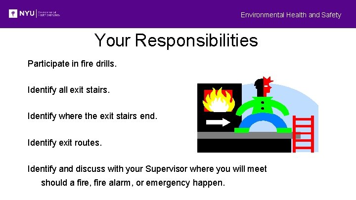 Environmental Health and Safety Your Responsibilities Participate in fire drills. Identify all exit stairs.