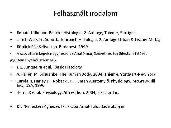 Felhasznált irodalom • Renate Lüllmann-Rauch : Histologie, 2. Auflage, Thieme, Stuttgart • Ulrich Welsch