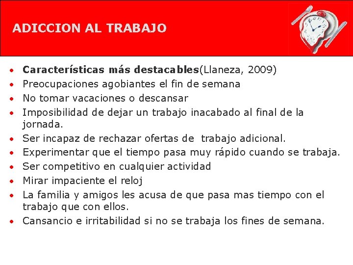 ADICCION AL TRABAJO • Características más destacables(Llaneza, 2009) • Preocupaciones agobiantes el fin de