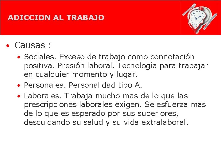 ADICCION AL TRABAJO • Causas : • Sociales. Exceso de trabajo como connotación positiva.