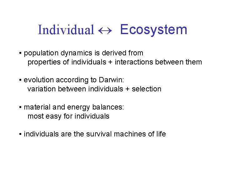 Individual Ecosystem • population dynamics is derived from properties of individuals + interactions between