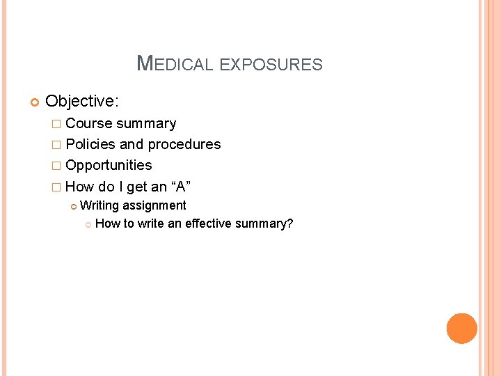 MEDICAL EXPOSURES Objective: � Course summary � Policies and procedures � Opportunities � How