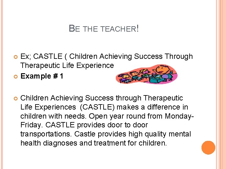 BE THE TEACHER! Ex; CASTLE ( Children Achieving Success Through Therapeutic Life Experience Example