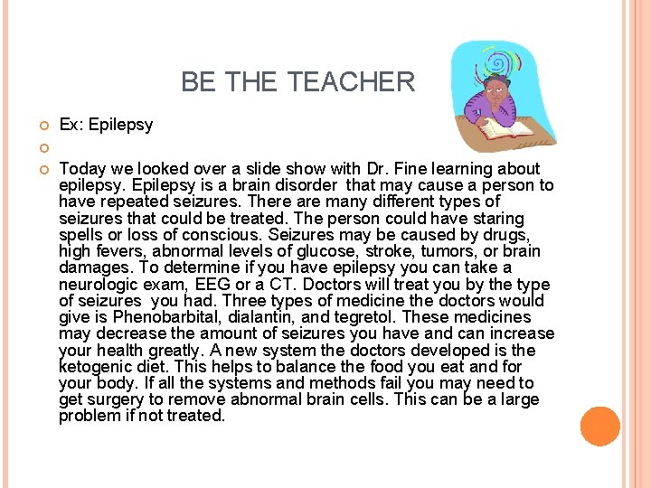 BE THE TEACHER Ex: Epilepsy Today we looked over a slide show with Dr.