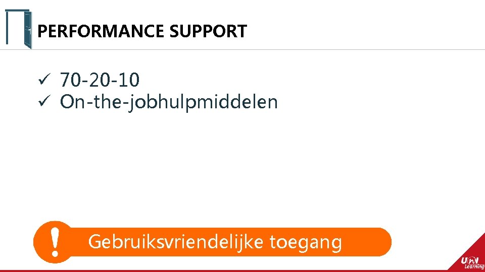 PERFORMANCE SUPPORT ü 70 -20 -10 ü On-the-jobhulpmiddelen Gebruiksvriendelijke toegang 