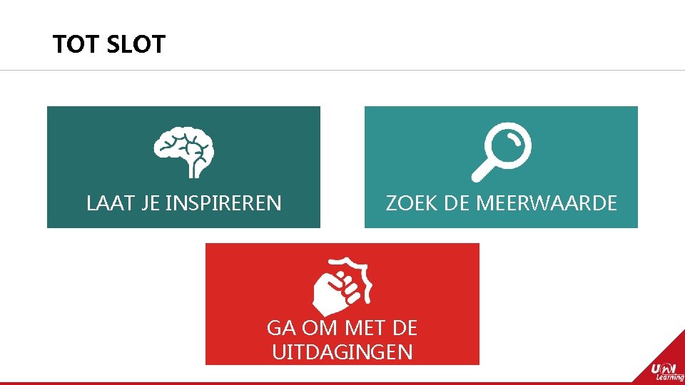 TOT SLOT LAAT JE INSPIREREN ZOEK DE MEERWAARDE GA OM MET DE UITDAGINGEN 