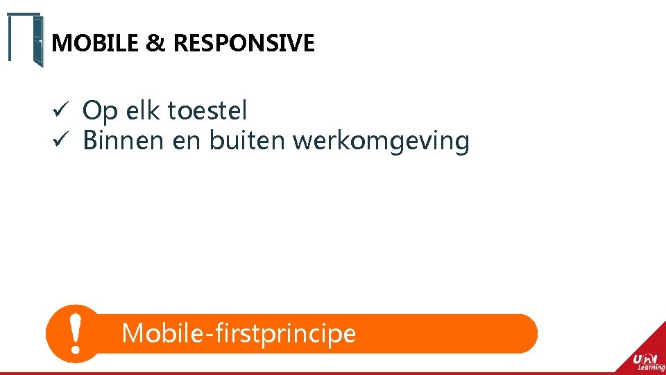 MOBILE & RESPONSIVE ü Op elk toestel ü Binnen en buiten werkomgeving Mobile-firstprincipe 