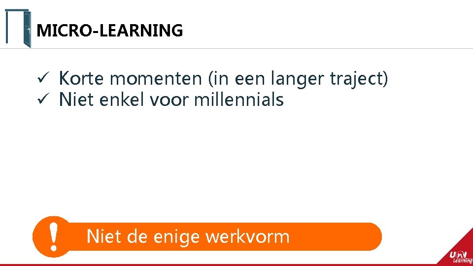 MICRO-LEARNING ü Korte momenten (in een langer traject) ü Niet enkel voor millennials Niet