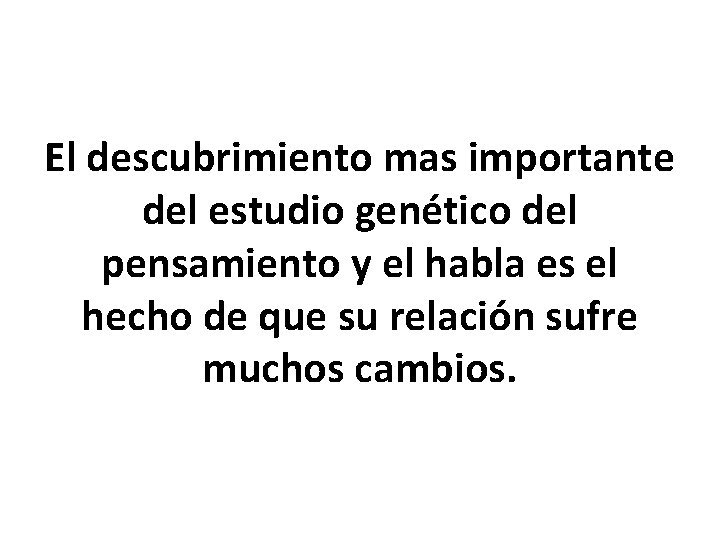 El descubrimiento mas importante del estudio genético del pensamiento y el habla es el