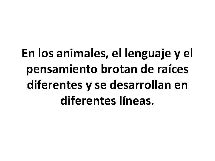 En los animales, el lenguaje y el pensamiento brotan de raíces diferentes y se