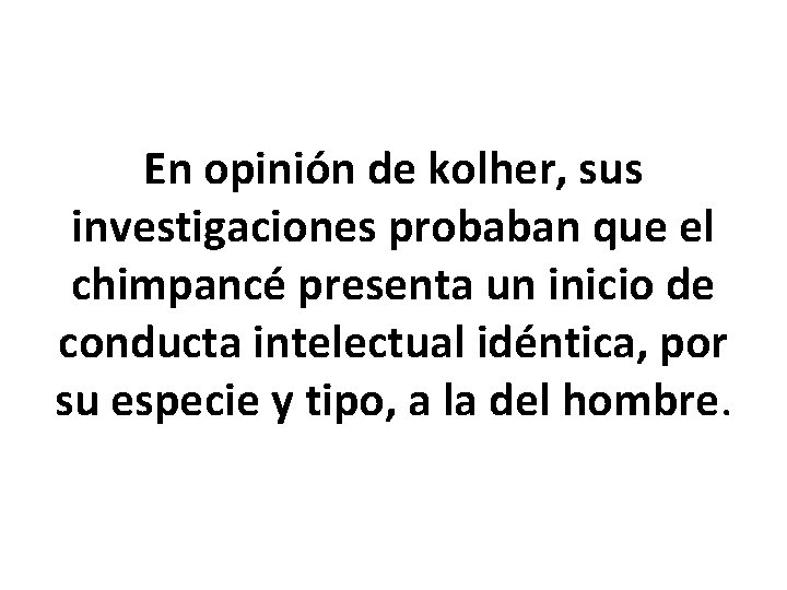 En opinión de kolher, sus investigaciones probaban que el chimpancé presenta un inicio de