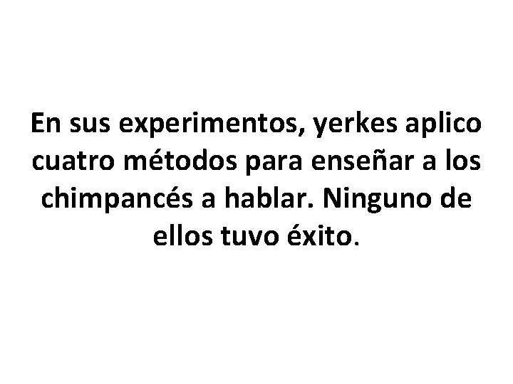 En sus experimentos, yerkes aplico cuatro métodos para enseñar a los chimpancés a hablar.