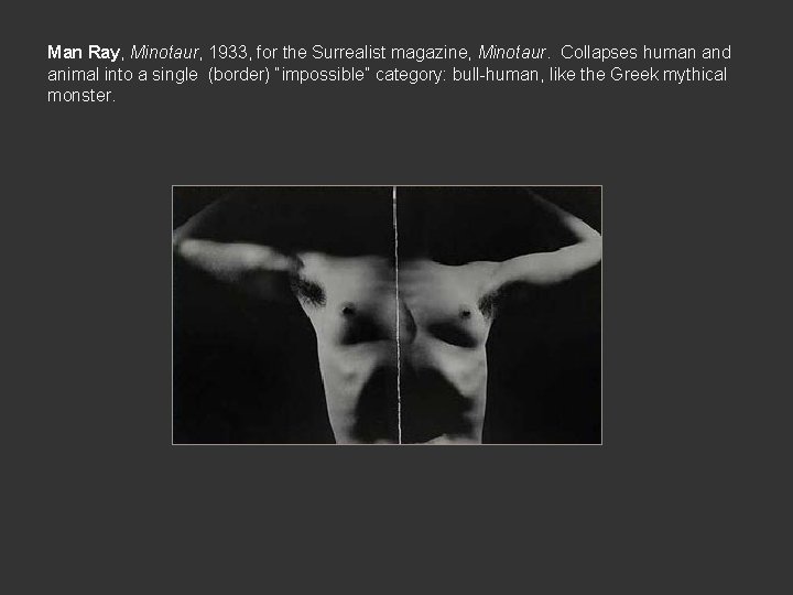 Man Ray, Minotaur, 1933, for the Surrealist magazine, Minotaur. Collapses human and animal into