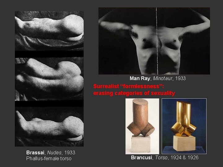 Man Ray, Minotaur, 1933 Surrealist “formlessness”: erasing categories of sexuality Brassai, Nudes, 1933 Phallus-female