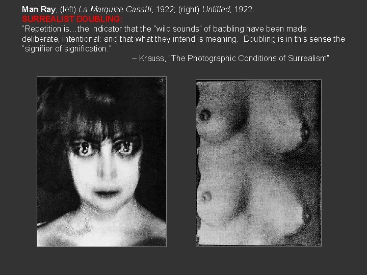 Man Ray, (left) La Marquise Casatti, 1922; (right) Untitled, 1922. SURREALIST DOUBLING: “Repetition is…the