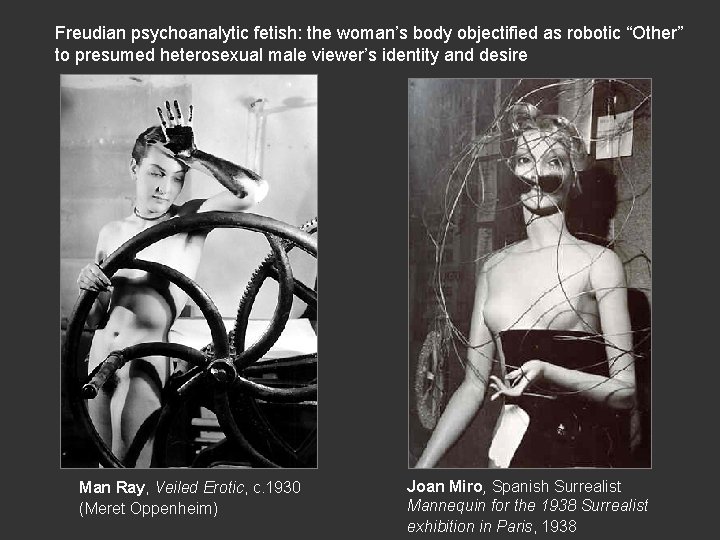 Freudian psychoanalytic fetish: the woman’s body objectified as robotic “Other” to presumed heterosexual male