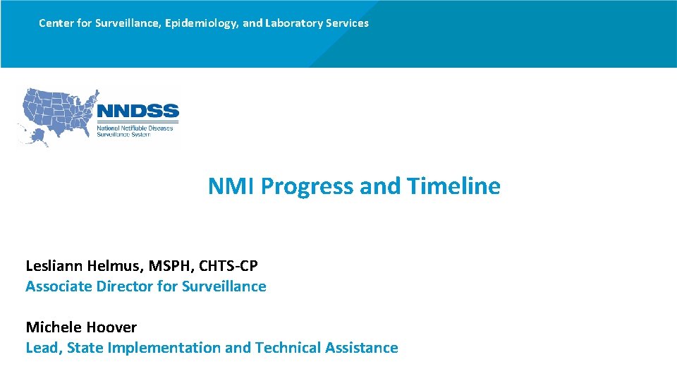 Center for Surveillance, Epidemiology, and Laboratory Services NMI Progress and Timeline Lesliann Helmus, MSPH,