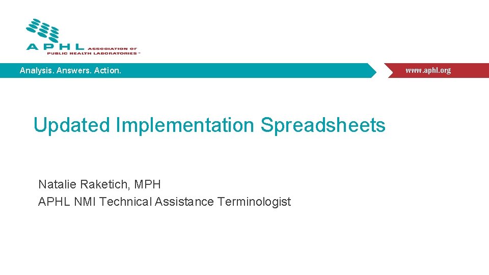 Analysis. Answers. Action. Updated Implementation Spreadsheets Natalie Raketich, MPH APHL NMI Technical Assistance Terminologist