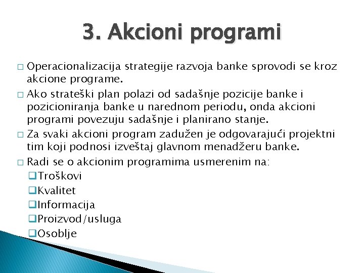 3. Akcioni programi Operacionalizacija strategije razvoja banke sprovodi se kroz akcione programe. � Ako 3. Akcioni programi Operacionalizacija strategije razvoja banke sprovodi se kroz akcione programe. � Ako