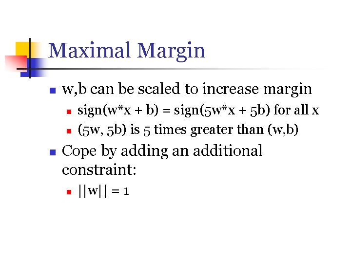 Maximal Margin n w, b can be scaled to increase margin n sign(w*x +
