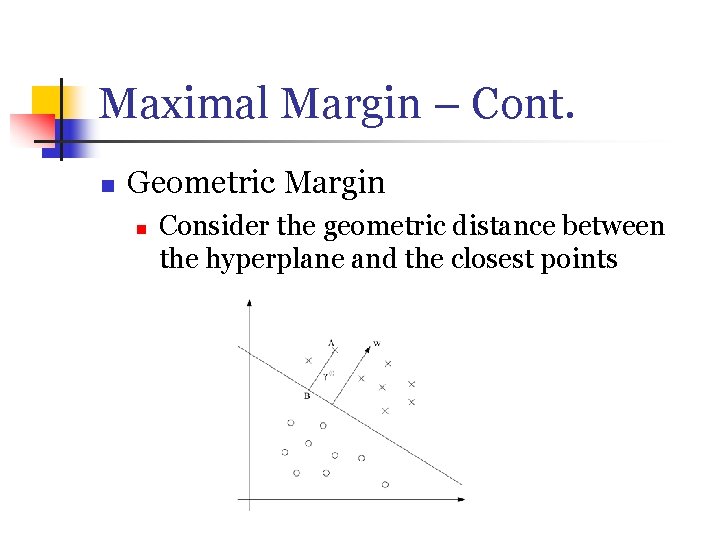 Maximal Margin – Cont. n Geometric Margin n Consider the geometric distance between the