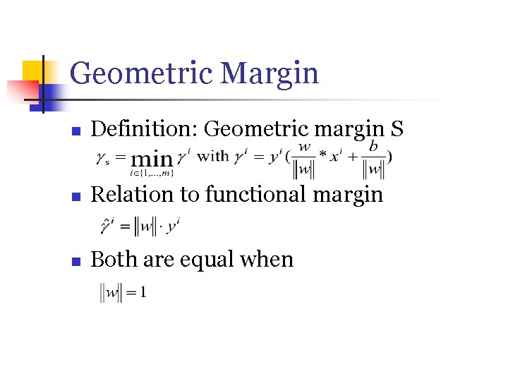 Geometric Margin n Definition: Geometric margin S n Relation to functional margin n Both