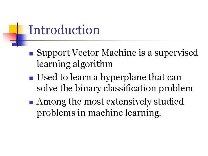 Introduction n Support Vector Machine is a supervised learning algorithm Used to learn a