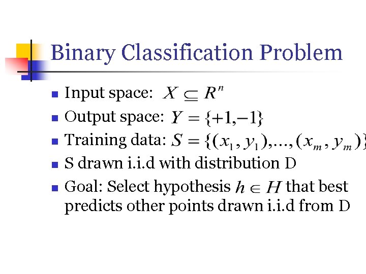 Binary Classification Problem n n n Input space: Output space: Training data: S drawn