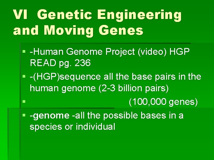 VI Genetic Engineering and Moving Genes § -Human Genome Project (video) HGP READ pg.