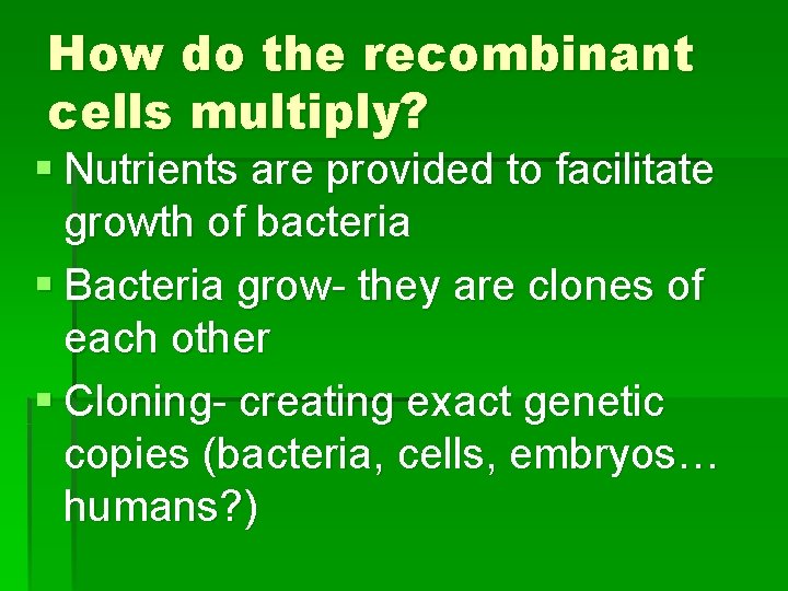 How do the recombinant cells multiply? § Nutrients are provided to facilitate growth of