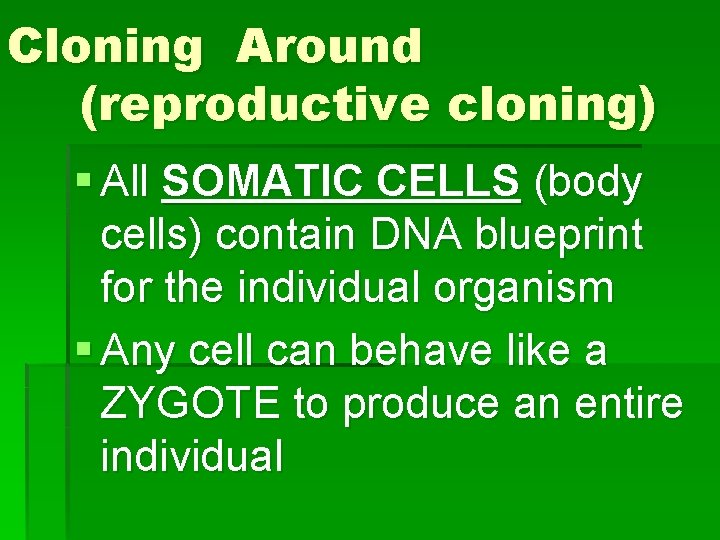 Cloning Around (reproductive cloning) § All SOMATIC CELLS (body cells) contain DNA blueprint for