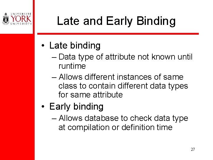 Late and Early Binding • Late binding – Data type of attribute not known