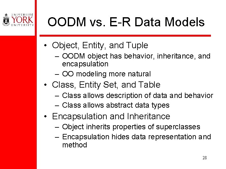 OODM vs. E-R Data Models • Object, Entity, and Tuple – OODM object has