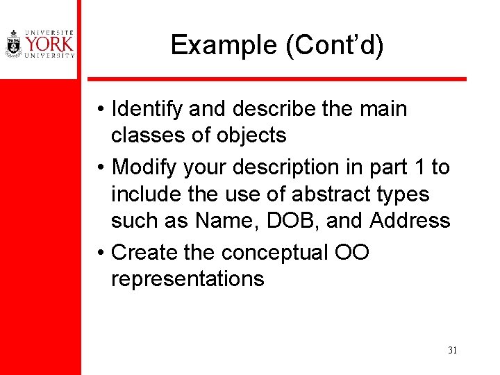 Example (Cont’d) • Identify and describe the main classes of objects • Modify your