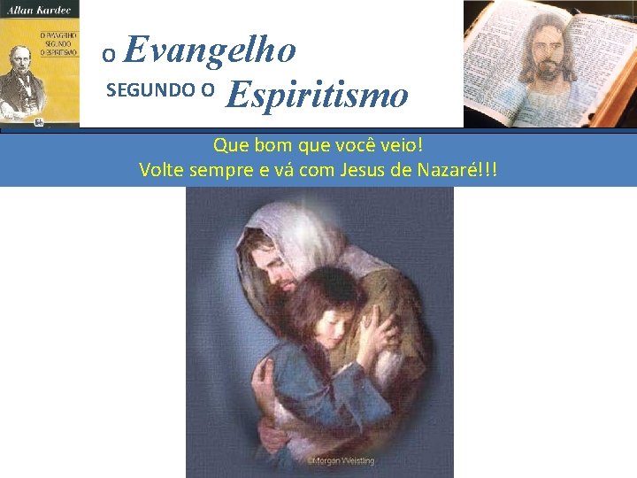 Evangelho SEGUNDO O Espiritismo O Que bom que você veio! Volte sempre e vá