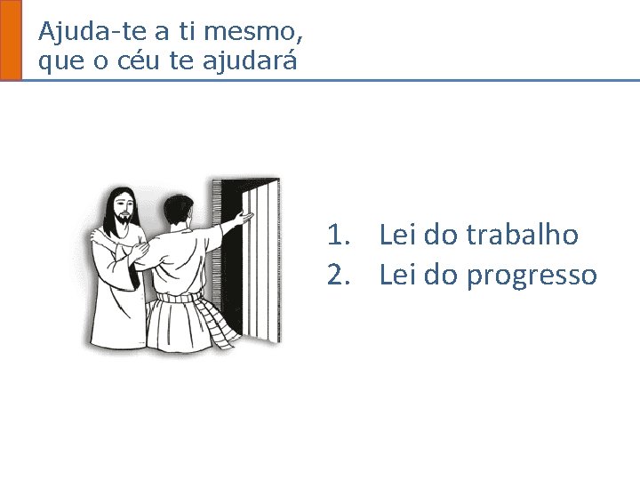 Ajuda-te a ti mesmo, que o céu te ajudará 1. Lei do trabalho 2.