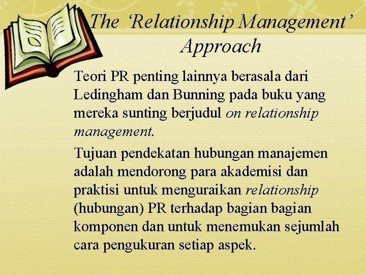 The ‘Relationship Management’ Approach Teori PR penting lainnya berasala dari Ledingham dan Bunning pada