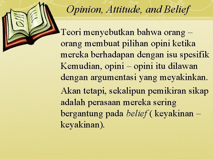 Opinion, Attitude, and Belief Teori menyebutkan bahwa orang – orang membuat pilihan opini ketika