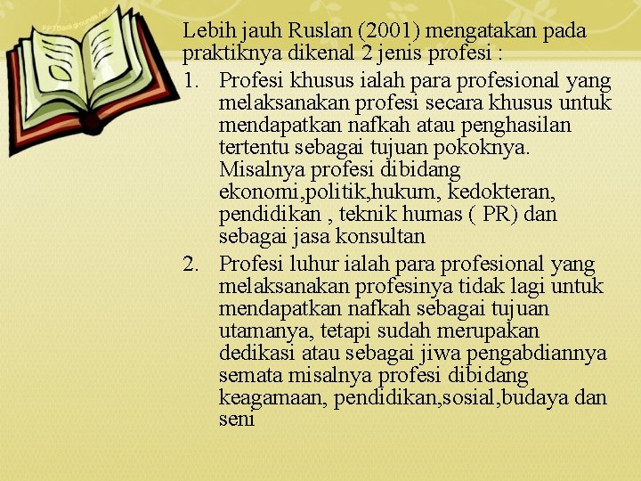 Lebih jauh Ruslan (2001) mengatakan pada praktiknya dikenal 2 jenis profesi : 1. Profesi