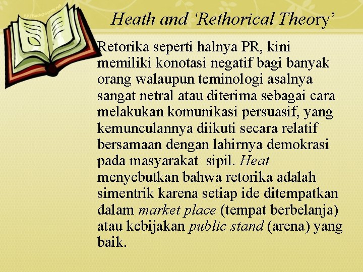 Heath and ‘Rethorical Theory’ Retorika seperti halnya PR, kini memiliki konotasi negatif bagi banyak