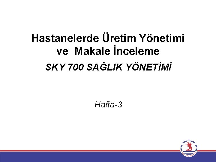 Hastanelerde Üretim Yönetimi ve Makale İnceleme SKY 700 SAĞLIK YÖNETİMİ Hafta-3 