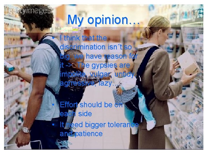 My opinion… • I think that the discrimination isn´t so big, we have reason