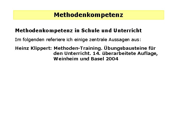 Methodenkompetenz in Schule und Unterricht Im folgenden referiere ich einige zentrale Aussagen aus: Heinz