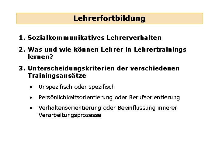 Lehrerfortbildung 1. Sozialkommunikatives Lehrerverhalten 2. Was und wie können Lehrer in Lehrertrainings lernen? 3.