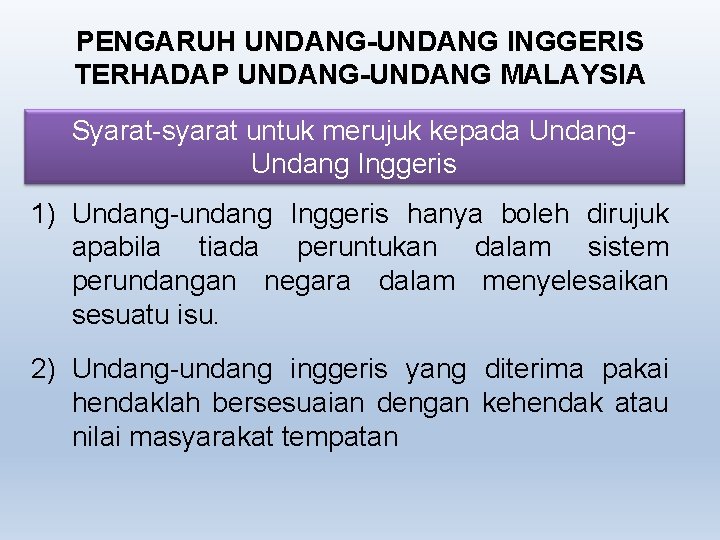 PENGARUH UNDANG-UNDANG INGGERIS TERHADAP UNDANG-UNDANG MALAYSIA Syarat-syarat untuk merujuk kepada Undang Inggeris 1) Undang-undang PENGARUH UNDANG-UNDANG INGGERIS TERHADAP UNDANG-UNDANG MALAYSIA Syarat-syarat untuk merujuk kepada Undang Inggeris 1) Undang-undang