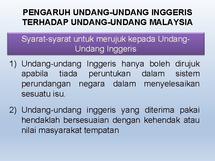 PENGARUH UNDANG-UNDANG INGGERIS TERHADAP UNDANG-UNDANG MALAYSIA Syarat-syarat untuk merujuk kepada Undang Inggeris 1) Undang-undang