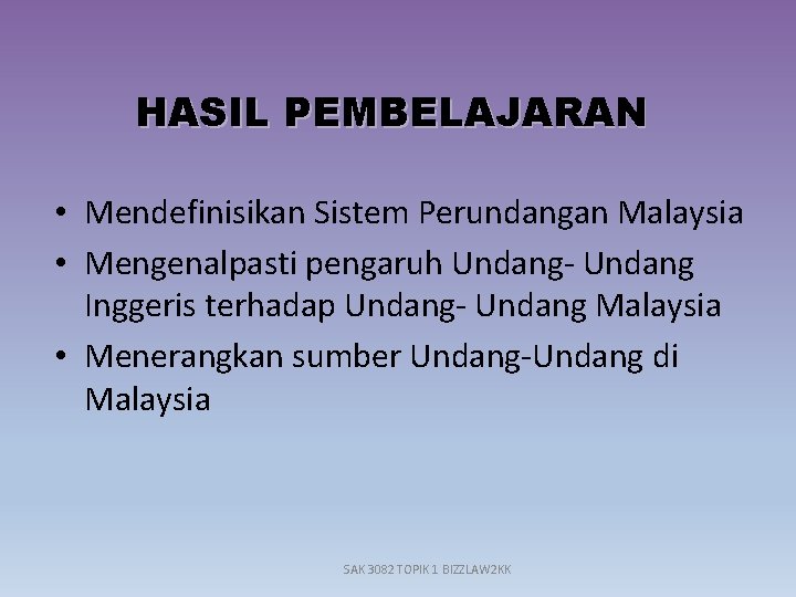 HASIL PEMBELAJARAN • Mendefinisikan Sistem Perundangan Malaysia • Mengenalpasti pengaruh Undang- Undang Inggeris terhadap